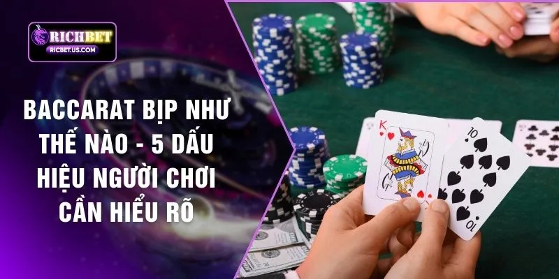Baccarat Bịp Như Thế Nào - 5 Dấu Hiệu Người Chơi Cần Hiểu Rõ