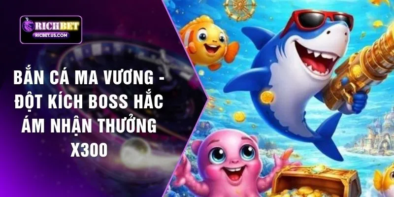 Bắn Cá Ma Vương - Đột Kích Boss Hắc Ám Nhận Thưởng X300