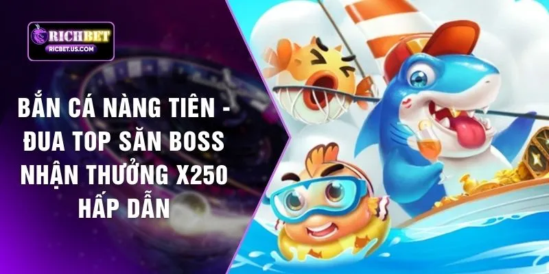 Bắn Cá Nàng Tiên - Đua Top Săn Boss Nhận Thưởng X250 Hấp Dẫn