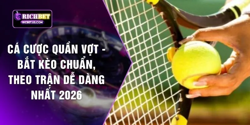 Cá Cược Quần Vợt - Bắt Kèo Chuẩn, Theo Trận Dễ Dàng Nhất 2026
