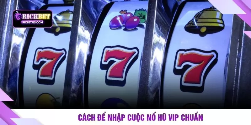 Cách để nhập cuộc nổ hũ VIP chuẩn