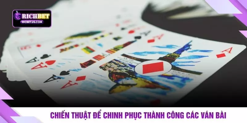 Chiến thuật để chinh phục thành công các ván bài