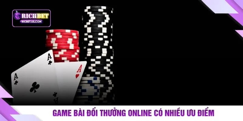 Game bài đổi thưởng có nhiều ưu điểm