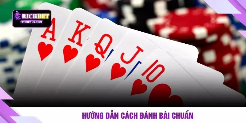 Hướng dẫn cách đánh bài chuẩn