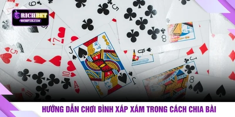 Hướng dẫn chơi Bình Xáp Xám trong cách chia bài