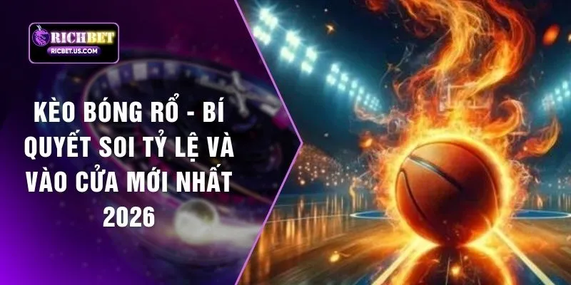 Kèo Bóng Rổ - Bí Quyết Soi Tỷ Lệ Và Vào Cửa Mới Nhất 2026