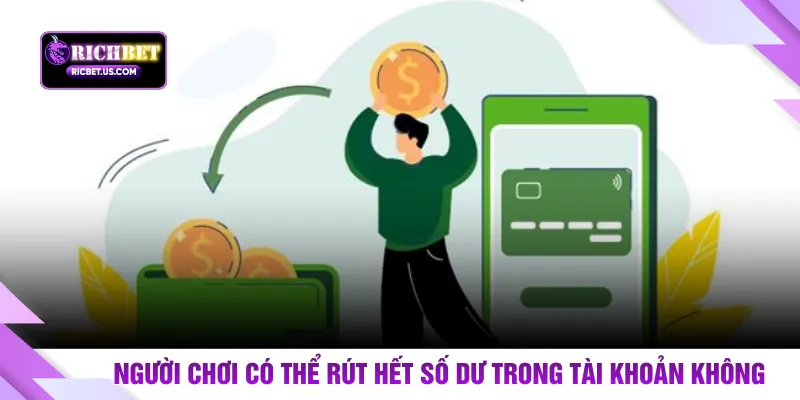 Người chơi có thể rút hết số dư trong tài khoản không