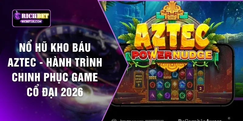 Nổ Hũ Kho Báu Aztec - Hành Trình Chinh Phục Game Cổ Đại 2026