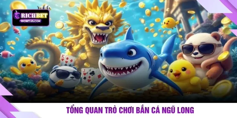 Tổng quan trò chơi Bắn cá Ngũ Long
